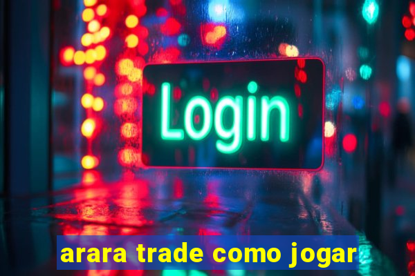 arara trade como jogar